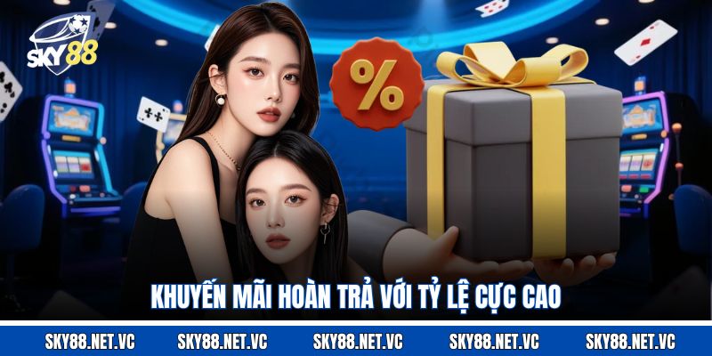 Khuyến mãi hoàn trả với tỷ lệ cực cao
