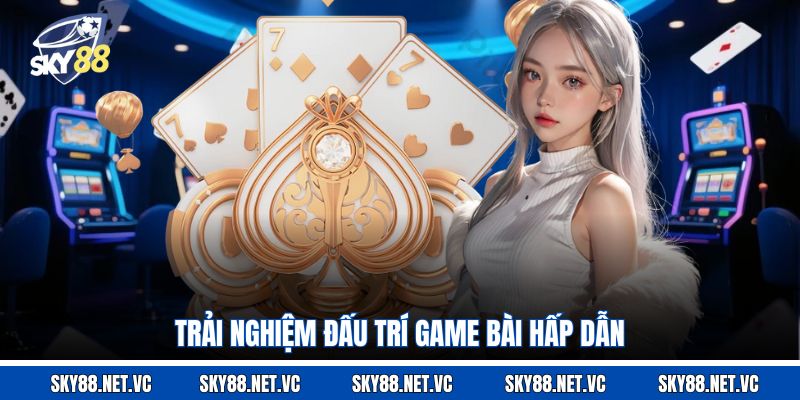 Trải nghiệm đấu trí game bài hấp dẫn